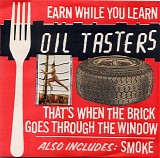 Oil Tasters - That's When the Brick Goes Through the Window/Earn While You Learn/Smoke