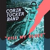 Corin Tucker Band - Kill My Blues