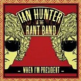 Ian Hunter And The Rant Band - When I'm President