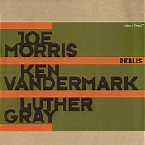 Joe Morris, Ken Vandermark & Luther Gray - Rebus