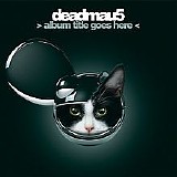 Deadmau5 - > Album Title Goes Here <