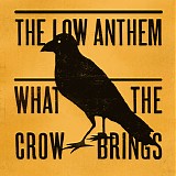 The Low Anthem - What the Crow Brings