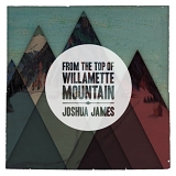 James, Joshua - From The Top Of Willamette Mountain