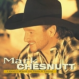 Mark Chesnutt - I Don't Want To Miss A Thing
