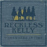 Reckless Kelly - Somewhere In Time