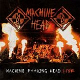 Machine Head - Machine Fucking Head Live