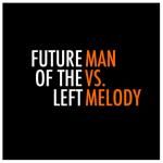 Future of the Left - Man vs. Melody