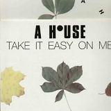 The A House - Take it Easy on Me