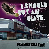 Seamus Erskine's Greatest Hits - I Should Buy An Olive