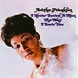 Aretha Franklin - I Never Loved A Man The Way I Love You