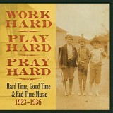 Various artists - Work Hard, Play Hard, Pray Hard; Hard Time, Good Time & End Time Music 1923-1936 (Disc 1)