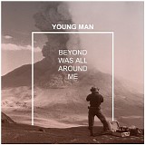 Young Man - Beyond Was All Around Me