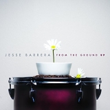 Barrera, Jesse - From The Ground Up