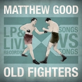 Matthew Good - Old Fighters