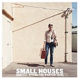 Small Houses - Exactly Where You Wanted to Be