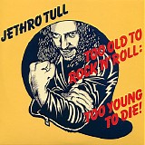 Jethro Tull - Too Old To Rock 'N' Roll: Too Young To Die!