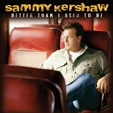 Sammy Kershaw - Better Than I Used to Be