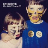 Daughter - The Wild Youth EP