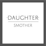 Daughter - Smother - Single