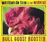 Watermelon Slim & The Workers - Bull Goose Rooster