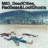 M83 - Dead Cities, Red Seas & Lost Ghosts