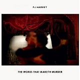 PJ Harvey - The Words That Maketh Murder
