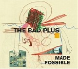 The Bad Plus - Made Possible