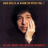 Bob Dylan - Hard To Find Vol.7 (Music From The Outlaw Hideout)