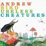 Andrew Bird - Useless Creatures