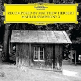 Matthew Herbert - Recomposed By Matthew Herbert: Mahler Symphony 10