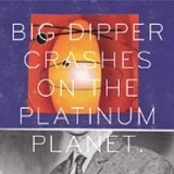 Big Dipper - Crashes On The Platinum Planet