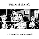 Future of the Left - Love Songs for Our Husbands