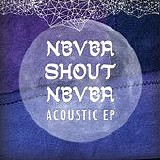 Never Shout Never - Acoustic EP