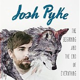 Pyke, Josh - The Beginning And The End Of Everything