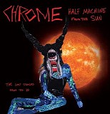 Chrome - Half Machine From The Sun