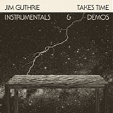 Guthrie, Jim - Takes Time: Instrumentals & Demos