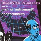Man or Astro-Man? - Disjointed Parallels 7'' split