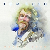 Rush, Tom - What I Know