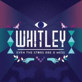 Whitley - Even The Stars Are A Mess