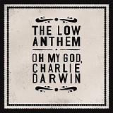 Low Anthem - Oh My God, Charlie Darwin