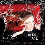 Case, Neko - The Worse Things Get, the Harder I Fight, the Harder I Fight, the More I Love You