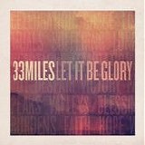33 Miles - Let It Be Glory