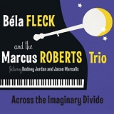 Bela Fleck & The Marcus Roberts Trio - Across The Imaginary Divide