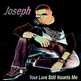 Joseph - Your Love Still Haunts Me