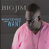 Big Jim - Whatever You Want