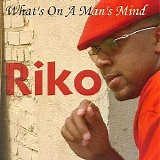 Riko - What's on A Man's Mind