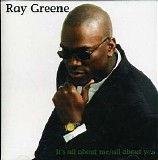 Ray Greene - It's All About Me, All About You