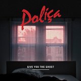 PoliÃ§a - Give You The Ghost