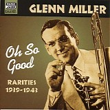 Glen Miller - Oh So Good: Rarites 1939 -1943