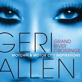 Geri Allen - Grand River Crossings: Motown and Motor City Inspirations